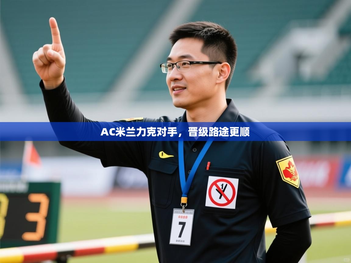 AC米兰力克对手，晋级路途更顺