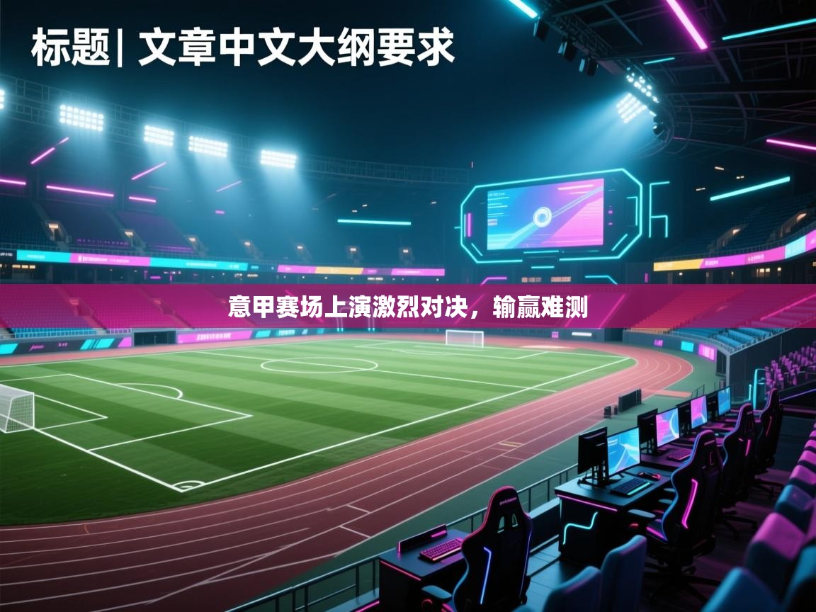 意甲赛场上演激烈对决，输赢难测  第1张