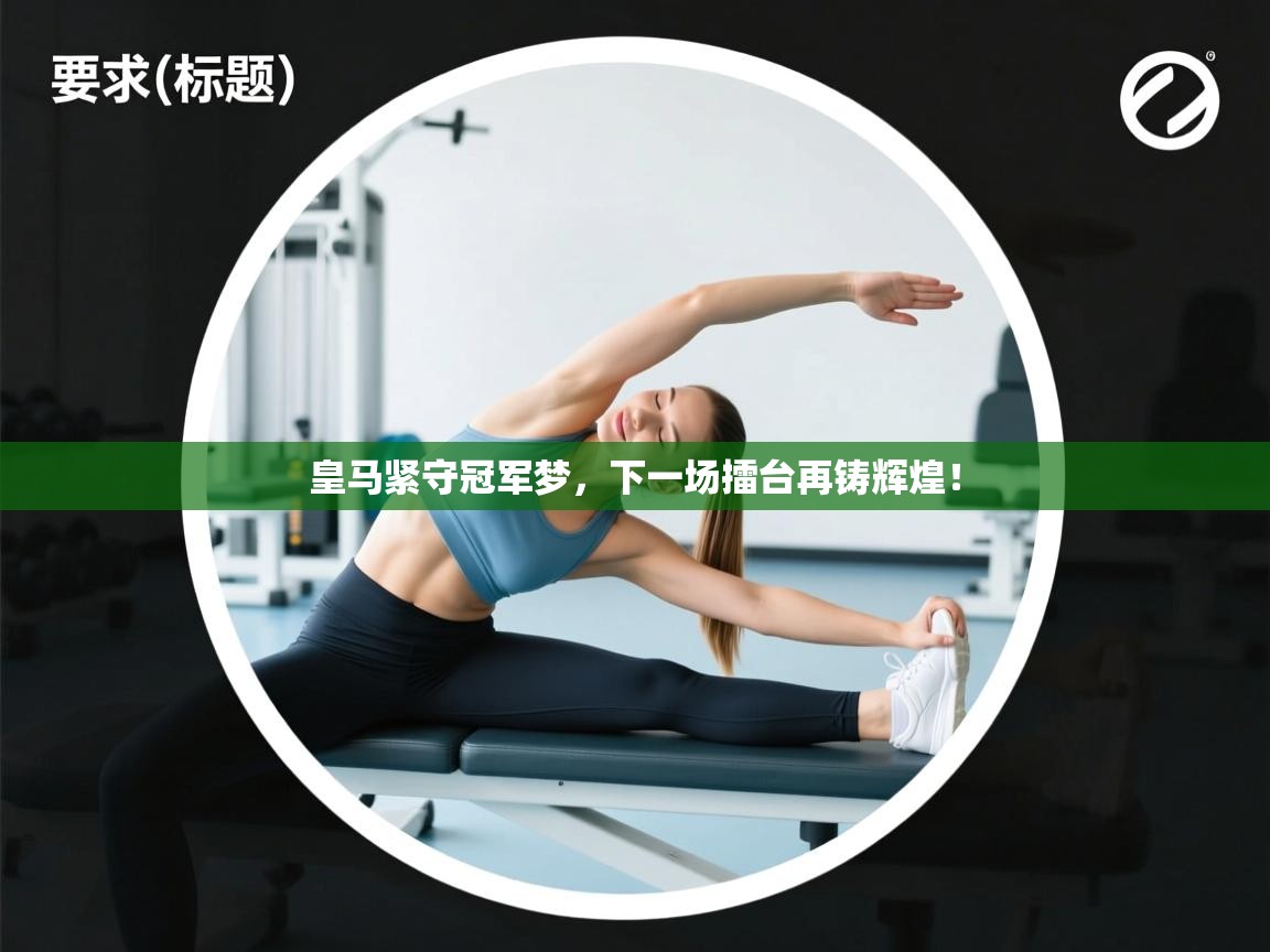 皇马紧守冠军梦,下一场擂台再铸辉煌!