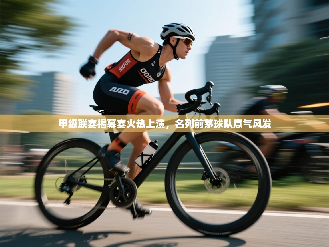 甲级联赛揭幕赛火热上演，名列前茅球队意气风发  第2张