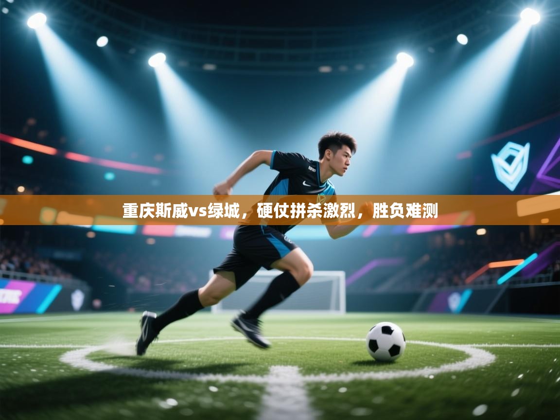 重庆斯威vs绿城，硬仗拼杀激烈，胜负难测